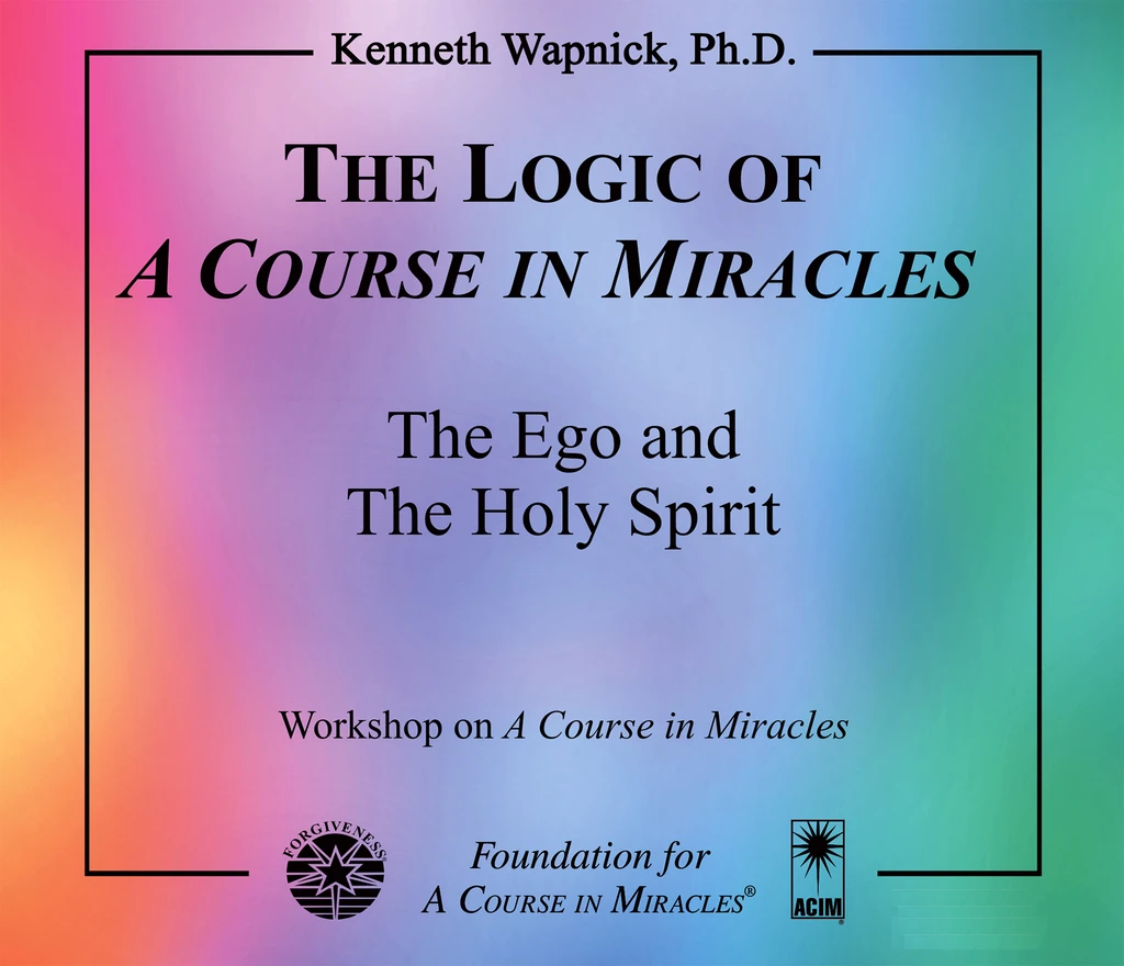 The Logic of "A Course in Miracles": The Ego and The Holy Spirit
