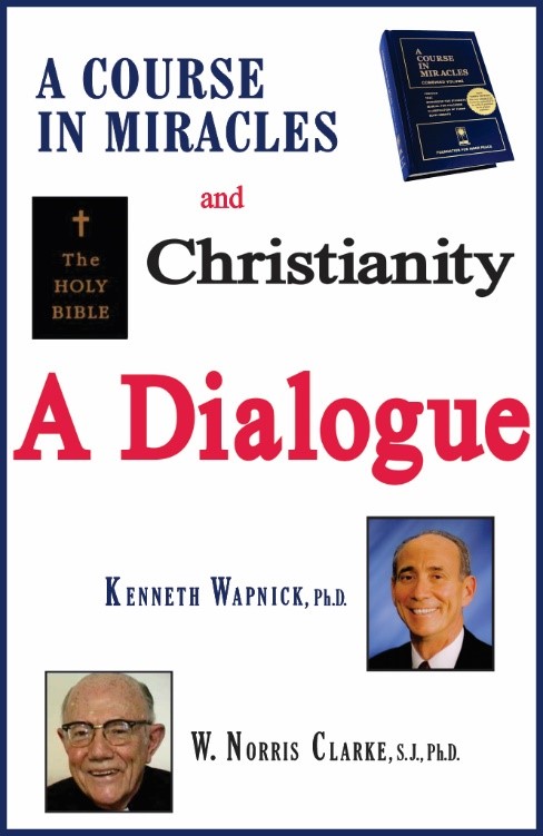 "A Course in Miracles" and Christianity: A Dialogue by Dr. Kenneth Wapnick and W. Norris Clarke, S.J., Ph.D.