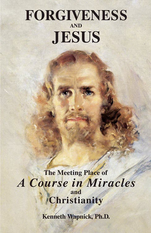 Forgiveness and Jesus: The Meeting Place of "A Course in Miracles" and Christianity by Dr. Kenneth Wapnick