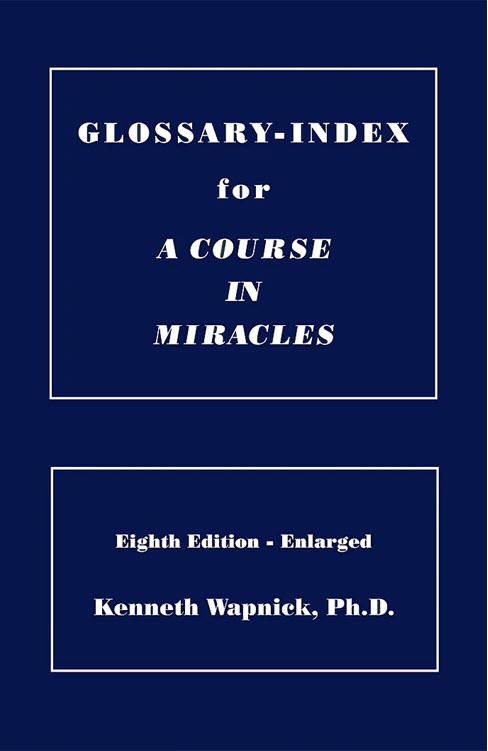Glossary Index for "A Course in Miracles", Eighth Edition by Dr. Kenneth Wapnick