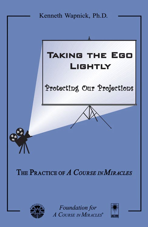 Taking the Ego Lightly: Protecting Our Projections by Dr. Kenneth Wapnick on "A Course in Miracles"