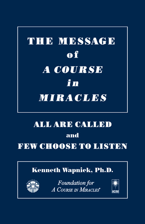 The Message of "A Course in Miracles": All Are Called and Few Choose to Listen by Dr. Kenneth Wapnick