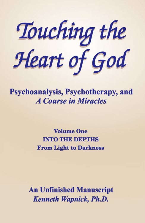 Touching the Heart of God: Psychoanalysis, Psychotherapy and "A Course in Miracles" by Dr. Kenneth Wapnick