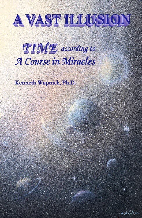 A Vast Illusion: Time according to "A Course in Miracles" by Dr. Kenneth Wapnick