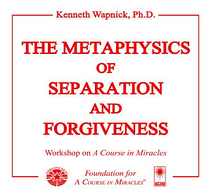 The Metaphysics of Separation and Forgiveness - By Dr. Kenneth Wapnick on "A Course in Miracles".