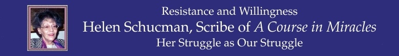 Resistance and Willingness: Helen Schucman, Scribe of "A Course in Miracles": Her Struggle as Our Struggle