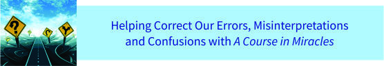 Helping Correct Our Errors, Misinterpretations and Confusions with "A Course in Miracles" by Dr. Kenneth Wapnick