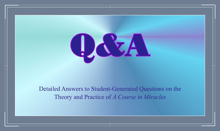 Q&A: Detailed Answers to Student-Generated Questions on the Theory and Practice of "A Course in Miracles" - Supervised and Edited by Dr. Kenneth Wapnick.
