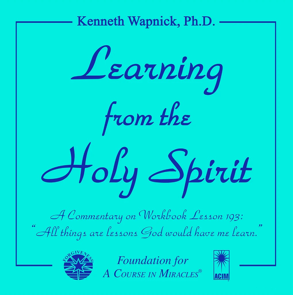 Learning from the Holy Spirit: A Commentary on Workbook Lesson 193: “All things are lessons God would have me learn.” - Audio product by Dr. Kenneth Wapnick on "A Course in Miracles".