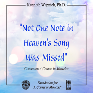 "Not One Note in Heaven’s Song Was Missed" - Audio product by Dr. Kenneth Wapnick on "A Course in Miracles".