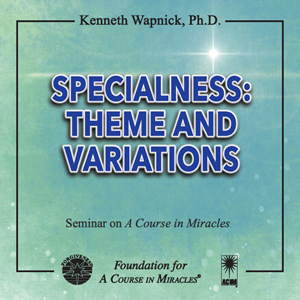 Specialness: Theme and Variations - Audio product by Dr. Kenneth Wapnick on
